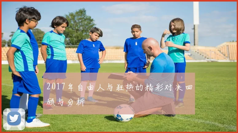 2017年自由人与狂热的精彩对决回顾与分析