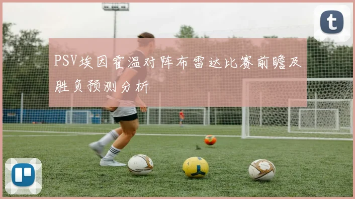 PSV埃因霍温对阵布雷达比赛前瞻及胜负预测分析