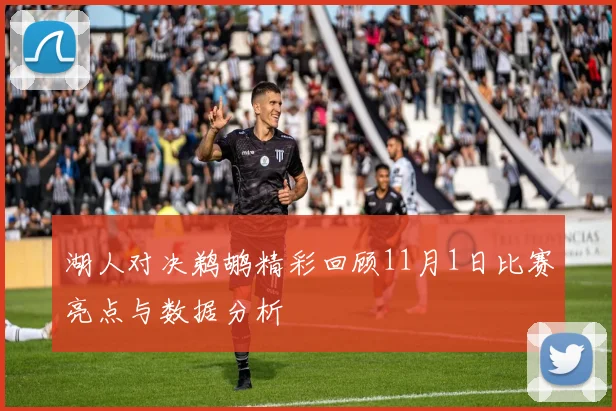 湖人对决鹈鹕精彩回顾11月1日比赛亮点与数据分析