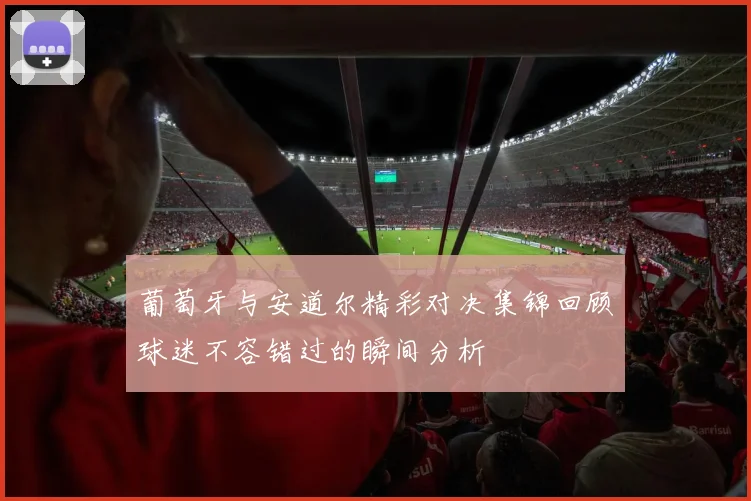 葡萄牙与安道尔精彩对决集锦回顾球迷不容错过的瞬间分析