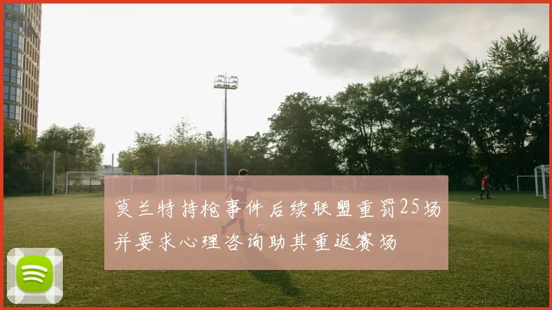 莫兰特持枪事件后续联盟重罚25场并要求心理咨询助其重返赛场