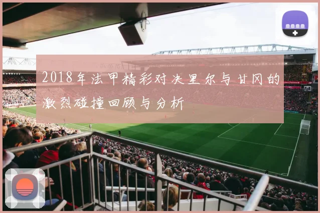 2018年法甲精彩对决里尔与甘冈的激烈碰撞回顾与分析