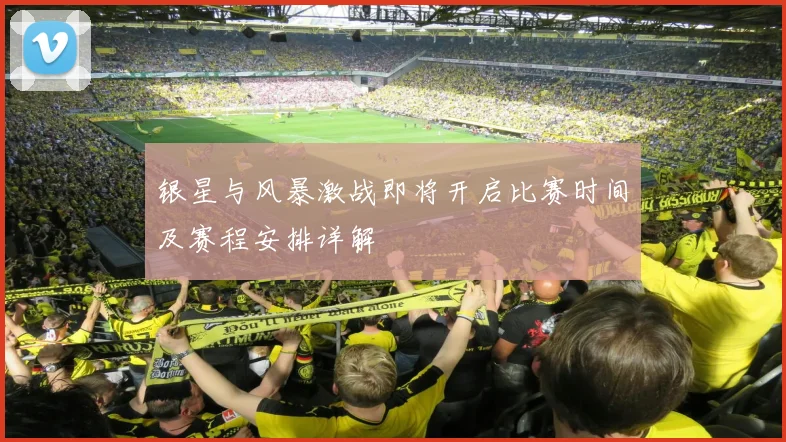 银星与风暴激战即将开启比赛时间及赛程安排详解